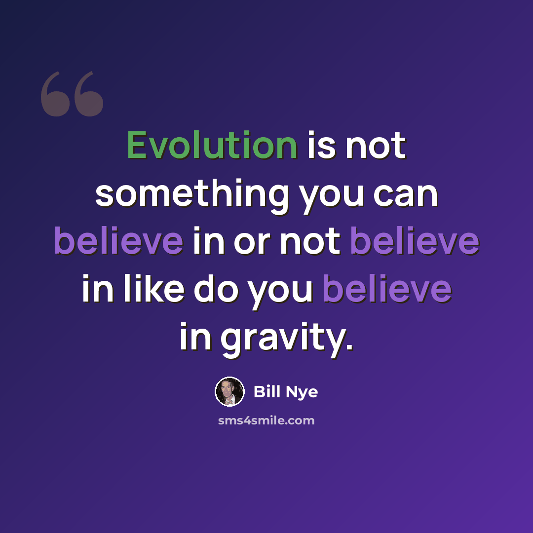 “Evolution is not something you can believe in or not believe in like do you believe in gravity.” quote by Bill Nye