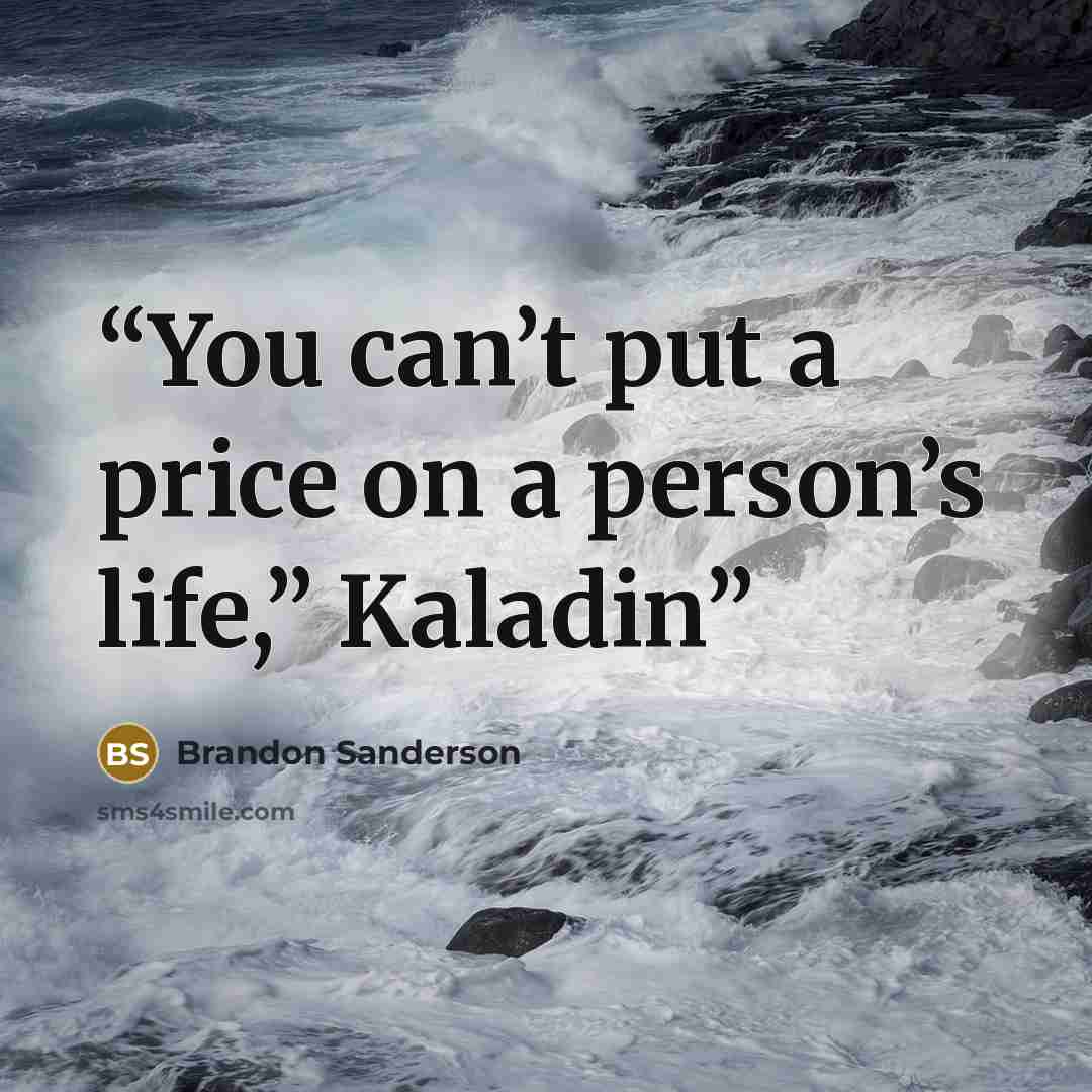 “You can’t put a price on a person’s life,” Kaladin” quote by Brandon Sanderson