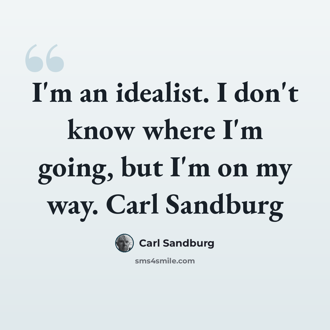 “I'm an idealist. I don't know where I'm going, but I'm on my way. Carl Sandburg” quote by Carl Sandburg