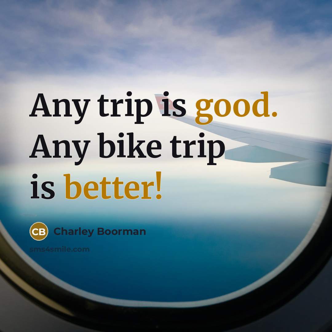 “Any trip is good. Any bike trip is better!” quote by Charley Boorman