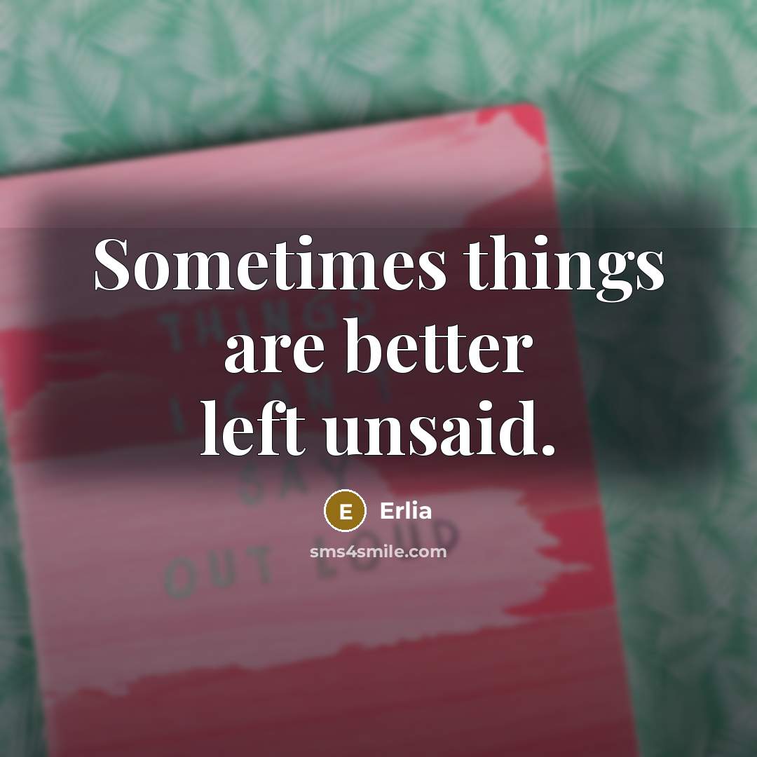 “Sometimes things are better left unsaid.” quote by Erlia