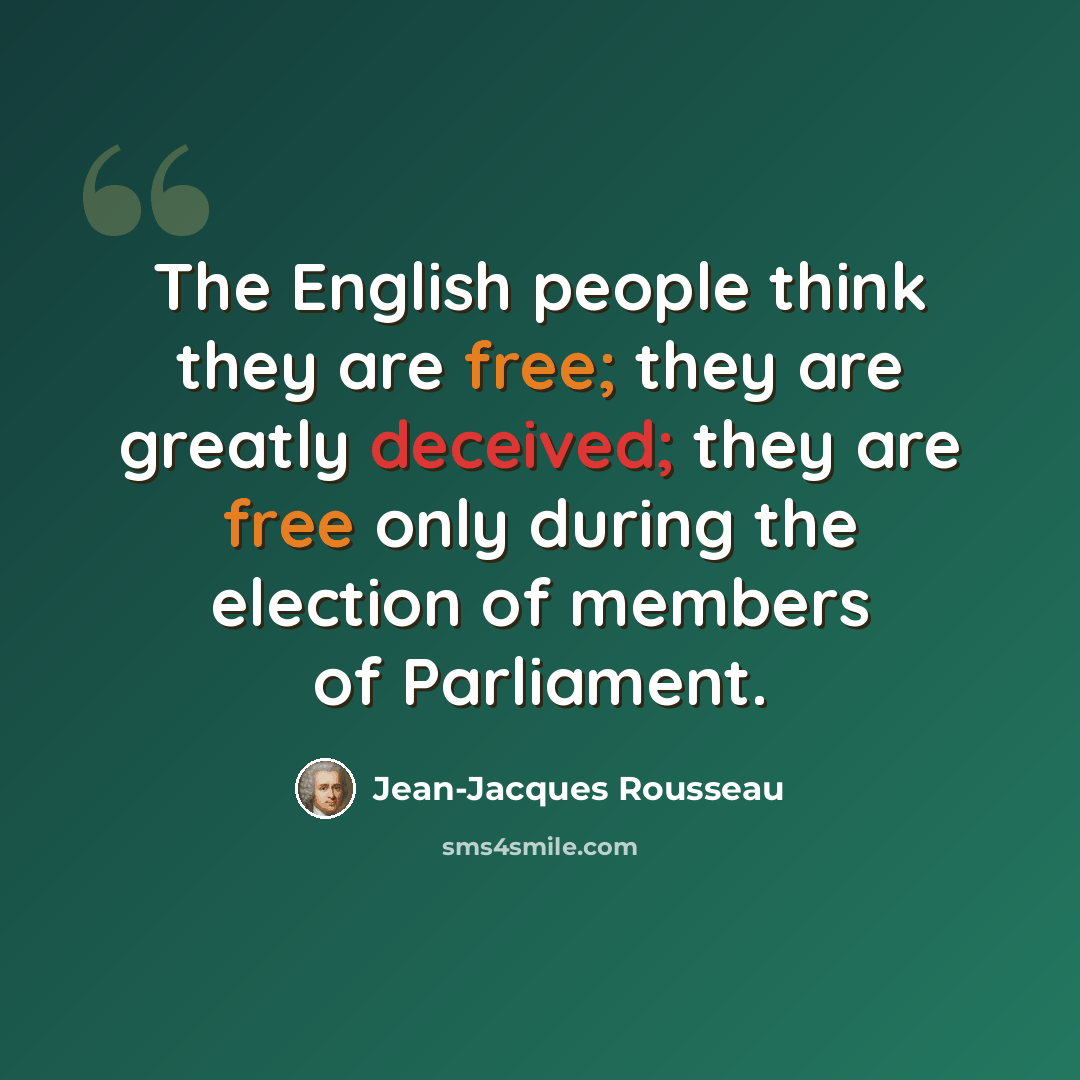 “The English people think they are free; they are greatly deceived; they are free only during the election of members of Parliament.” quote by Jean-Jacques Rousseau