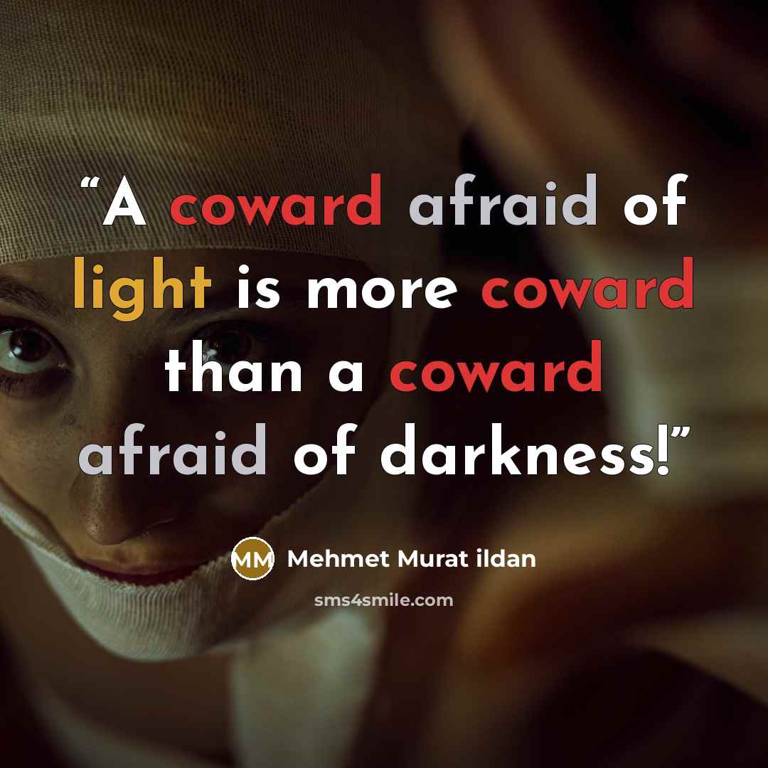 “A coward afraid of light is more coward than a coward afraid of darkness!” quote by Mehmet Murat ildan
