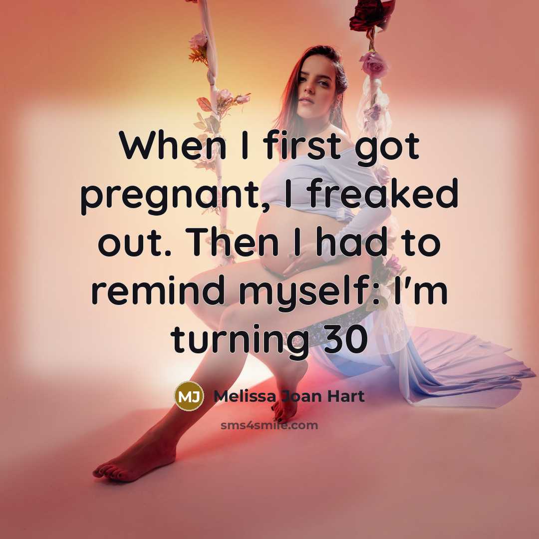 “When I first got pregnant, I freaked out. Then I had to remind myself: I'm turning 30” quote by Melissa Joan Hart