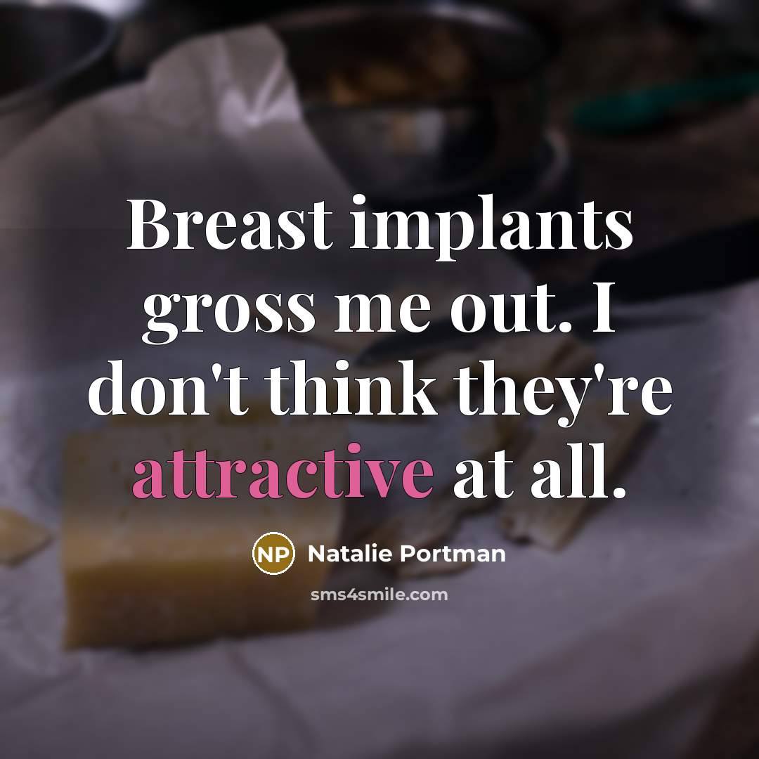 “Breast implants gross me out. I don't think they're attractive at all.” quote by Natalie Portman