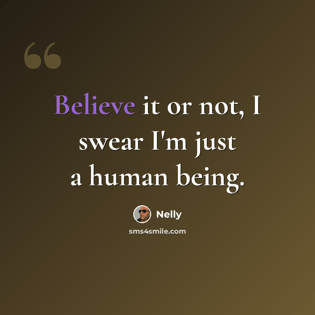 “Believe it or not, I swear I'm just a human being.” quote by Nelly
