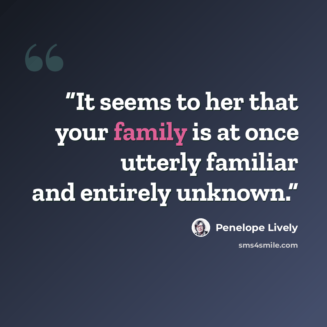 “It seems to her that your family is at once utterly familiar and entirely unknown.” quote by Penelope Lively