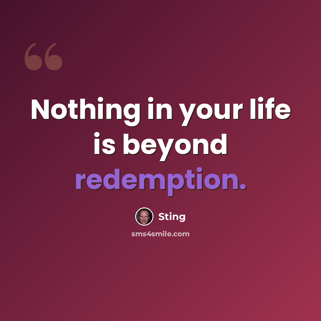 “Nothing in your life is beyond redemption.” quote by Sting