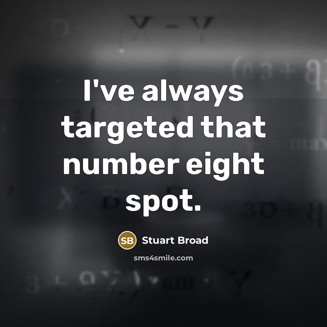 “I've always targeted that number eight spot.” quote by Stuart Broad