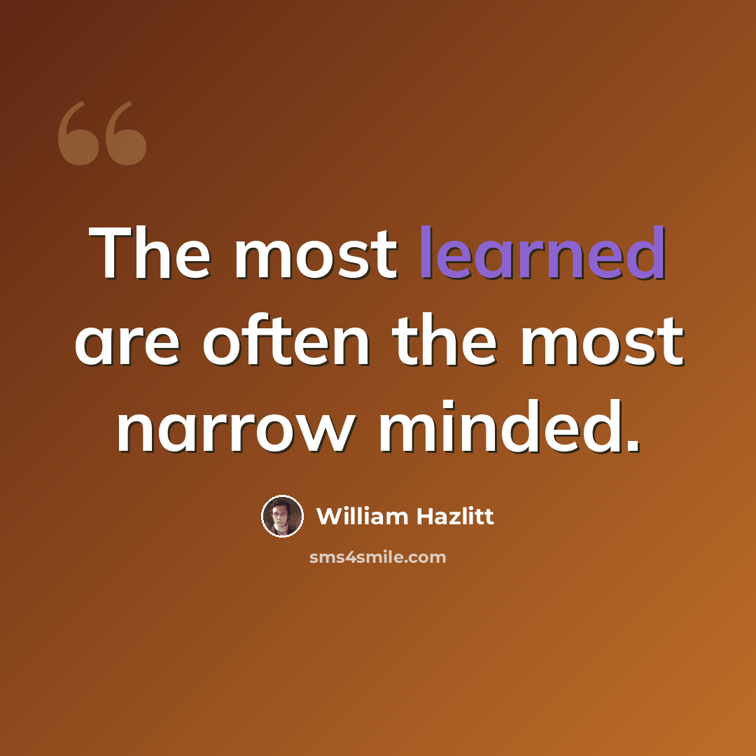 “The most learned are often the most narrow minded.” quote by William Hazlitt