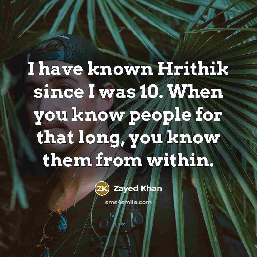 “I have known Hrithik since I was 10. When you know people for that long, you know them from within.” quote by Zayed Khan