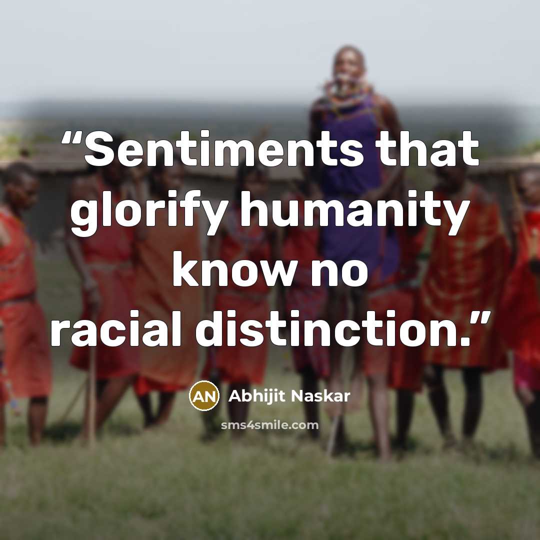 “Sentiments that glorify humanity know no racial distinction.” quote by Abhijit Naskar