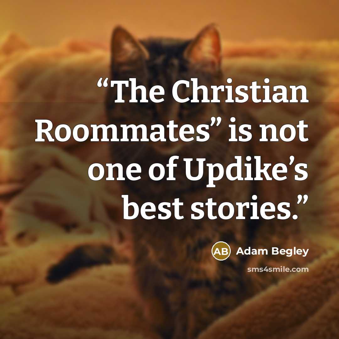 “The Christian Roommates” is not one of Updike’s best stories.” quote by Adam Begley