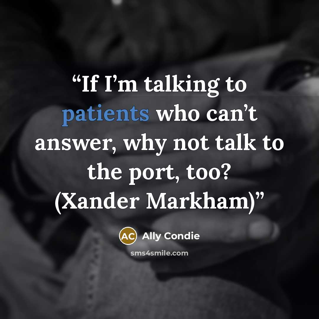 “If I’m talking to patients who can’t answer, why not talk to the port, too? (Xander Markham)” quote by Ally Condie