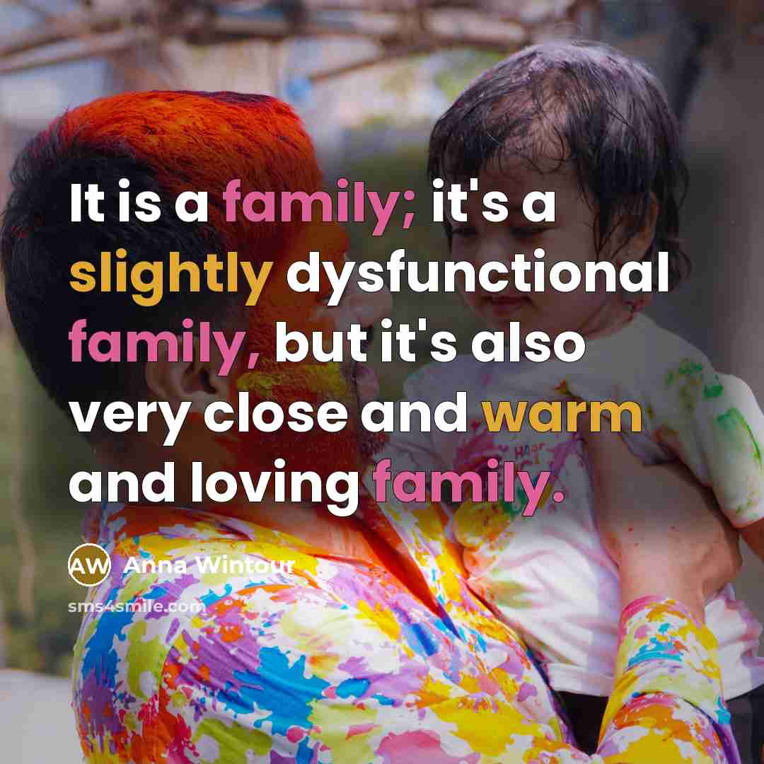 “It is a family; it's a slightly dysfunctional family, but it's also very close and warm and loving family.” quote by Anna Wintour