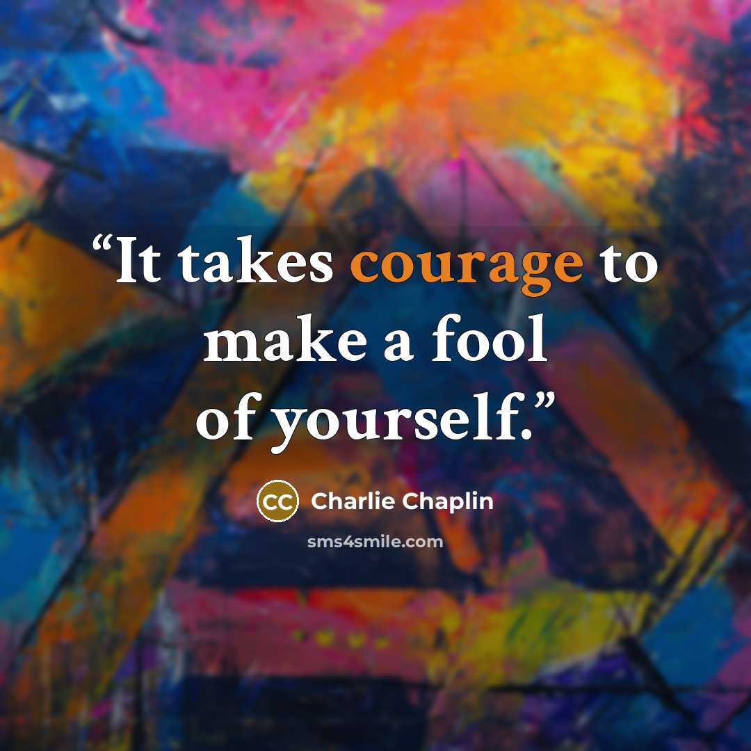 “It takes courage to make a fool of yourself.” quote by Charlie Chaplin
