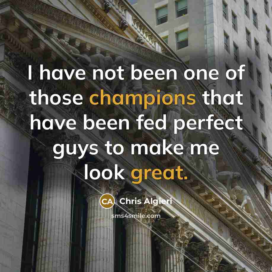 “I have not been one of those champions that have been fed perfect guys to make me look great.” quote by Chris Algieri