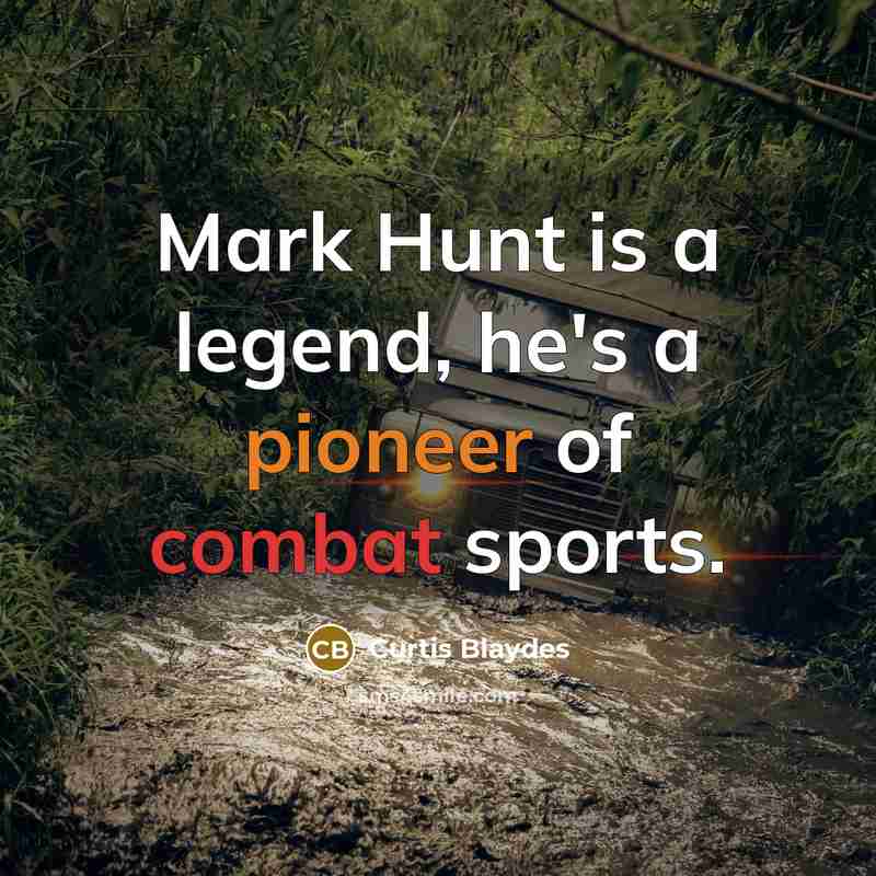 “Mark Hunt is a legend, he's a pioneer of combat sports.” quote by Curtis Blaydes
