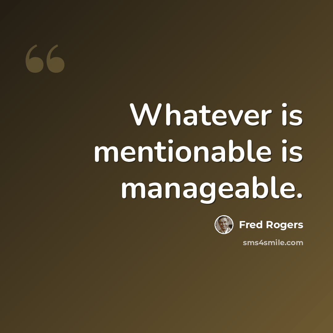 “Whatever is mentionable is manageable.” quote by Fred Rogers