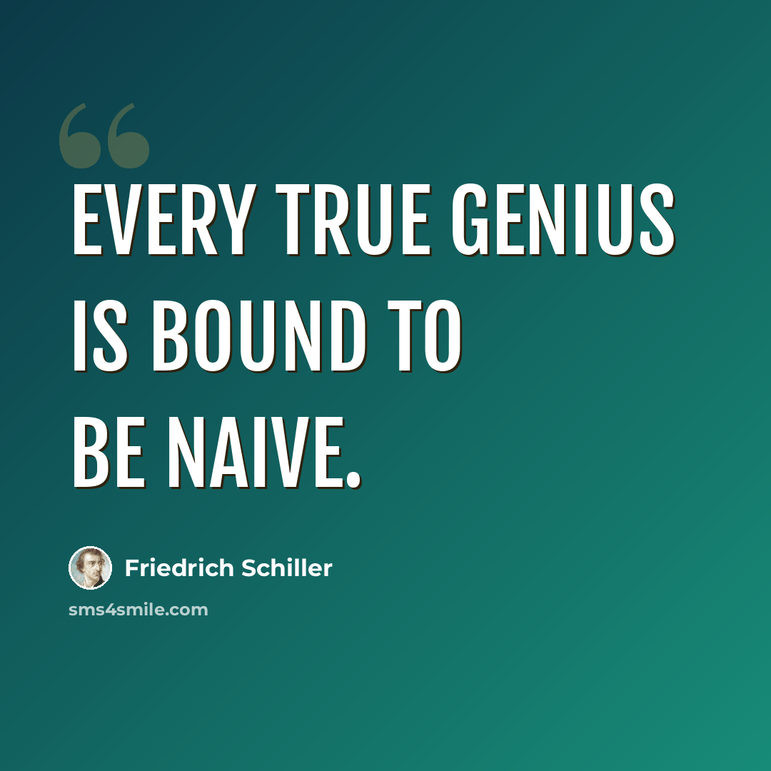 “Every true genius is bound to be naive.” quote by Friedrich Schiller