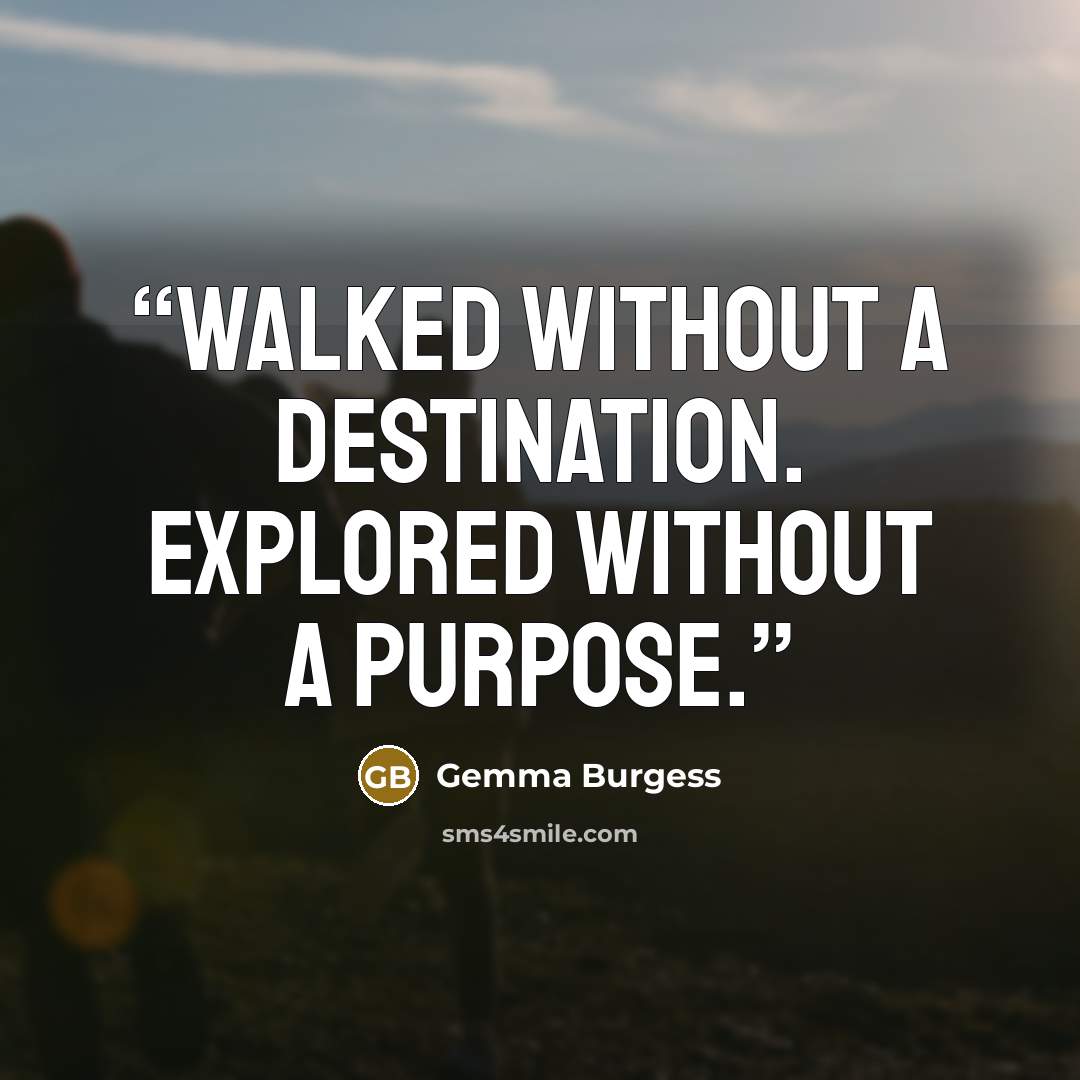“Walked without a destination. Explored without a purpose.” quote by Gemma Burgess
