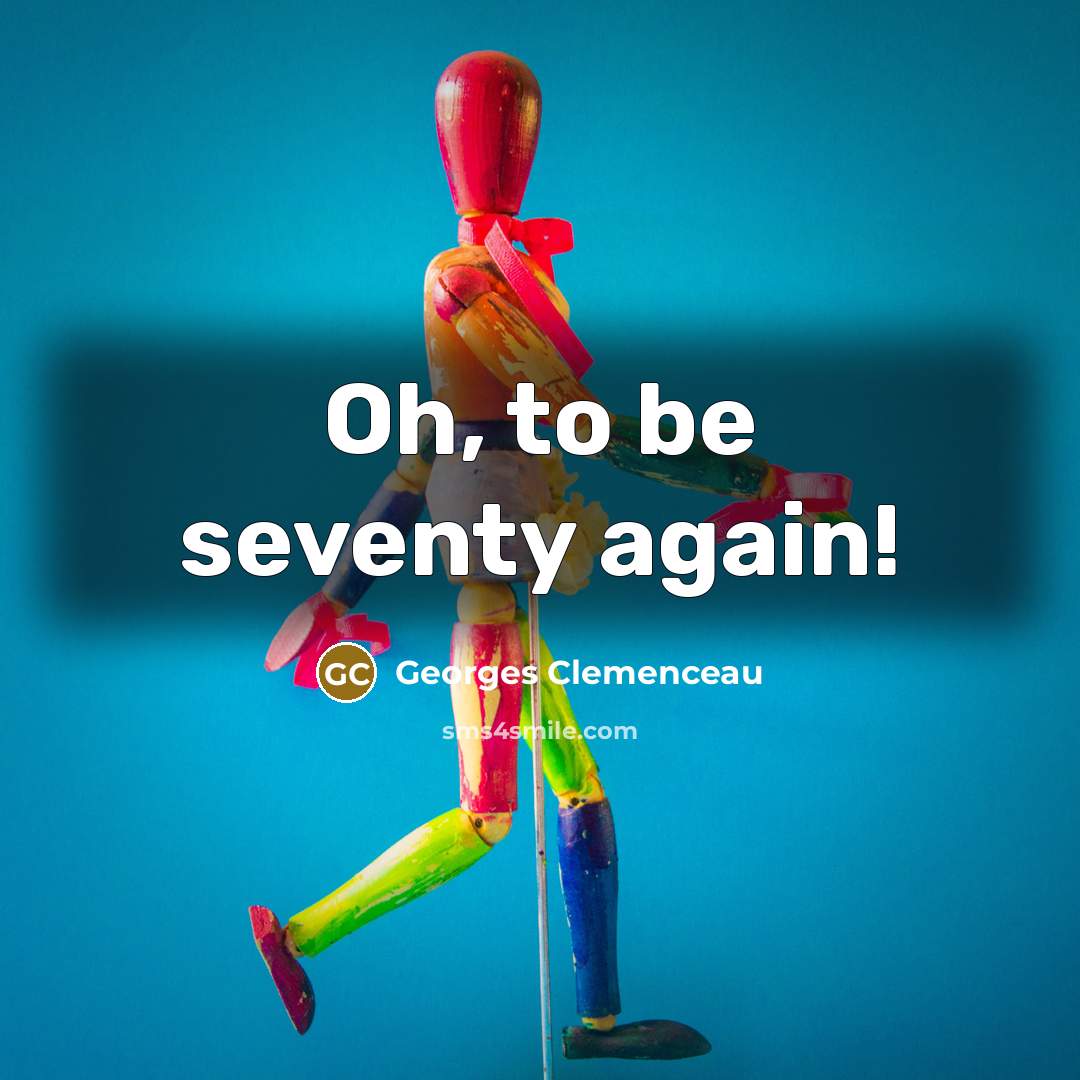 “Oh, to be seventy again!” quote by Georges Clemenceau