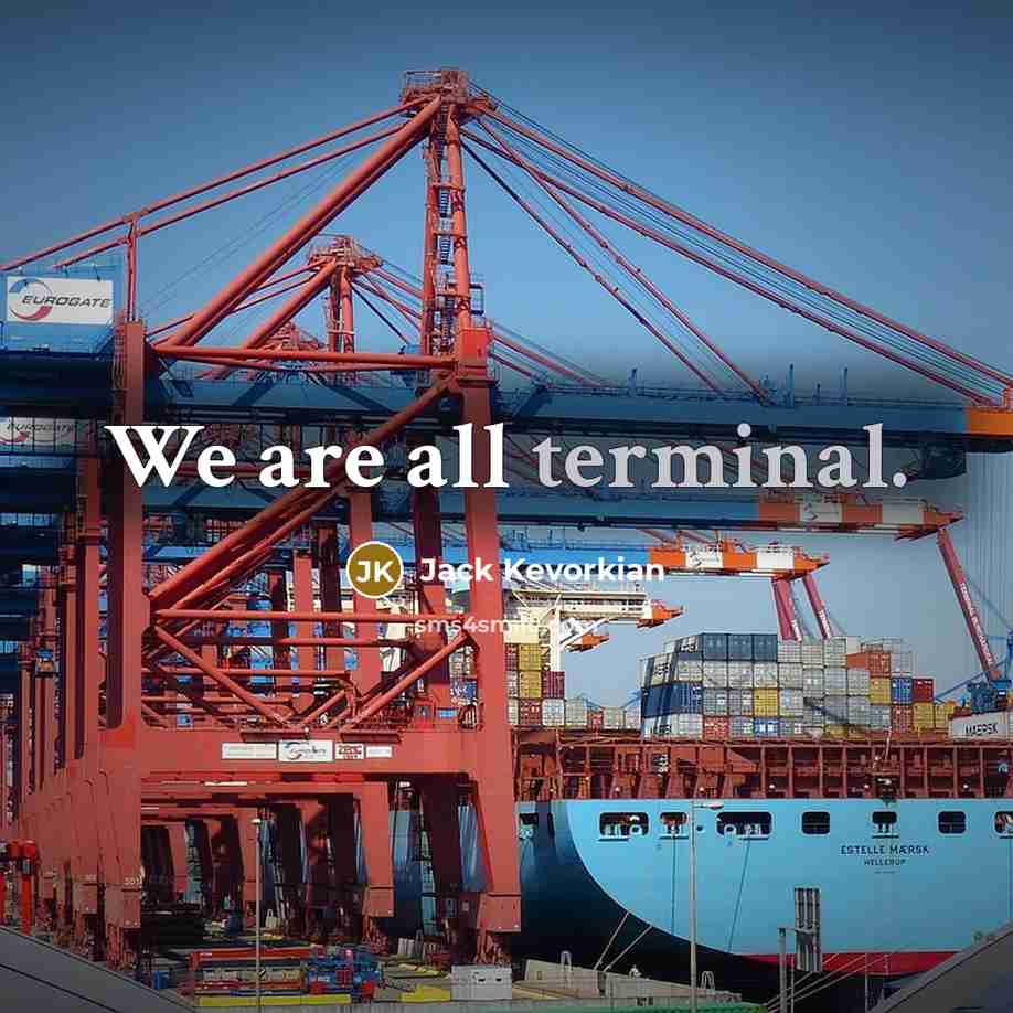 “We are all terminal.” quote by Jack Kevorkian