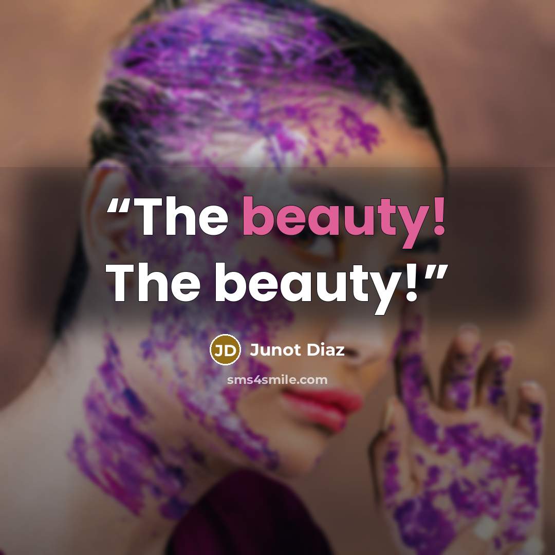 “The beauty! The beauty!” quote by Junot Diaz