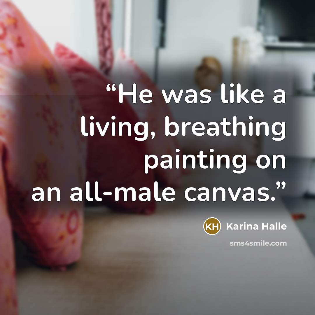 “He was like a living, breathing painting on an all-male canvas.” quote by Karina Halle