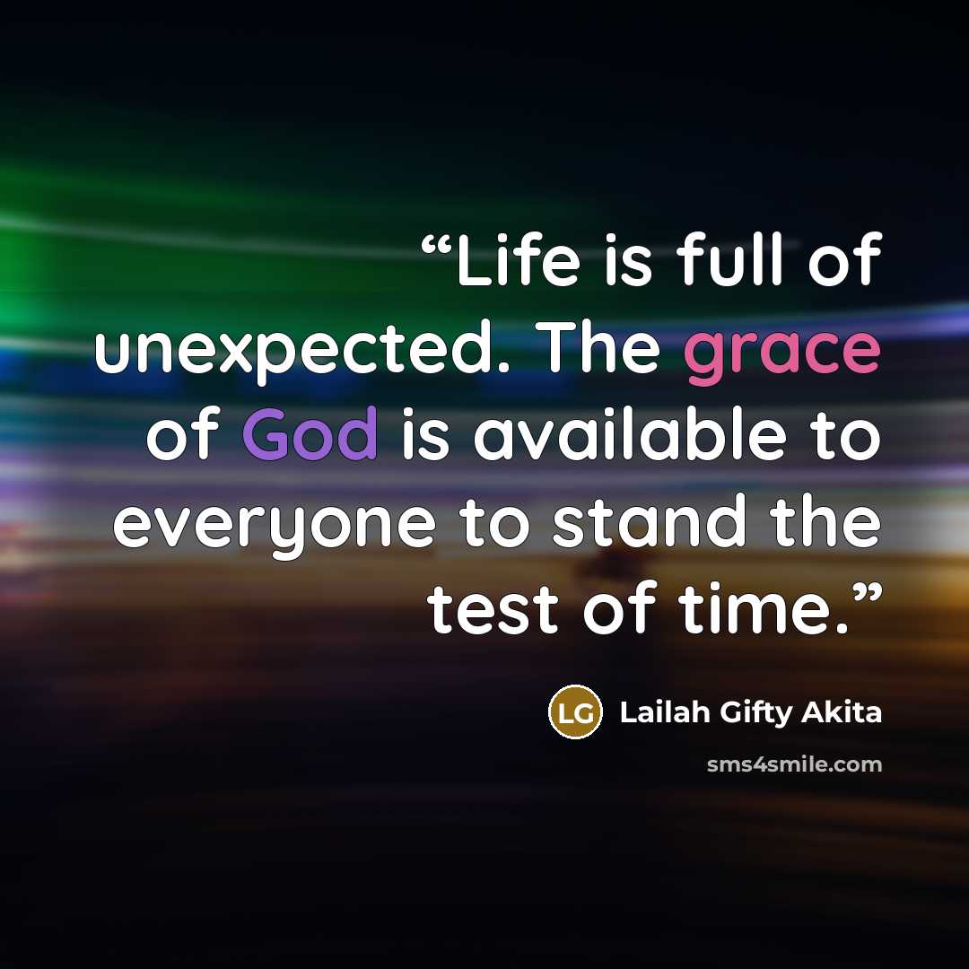 “Life is full of unexpected. The grace of God is available to everyone to stand the test of time.” quote by Lailah Gifty Akita