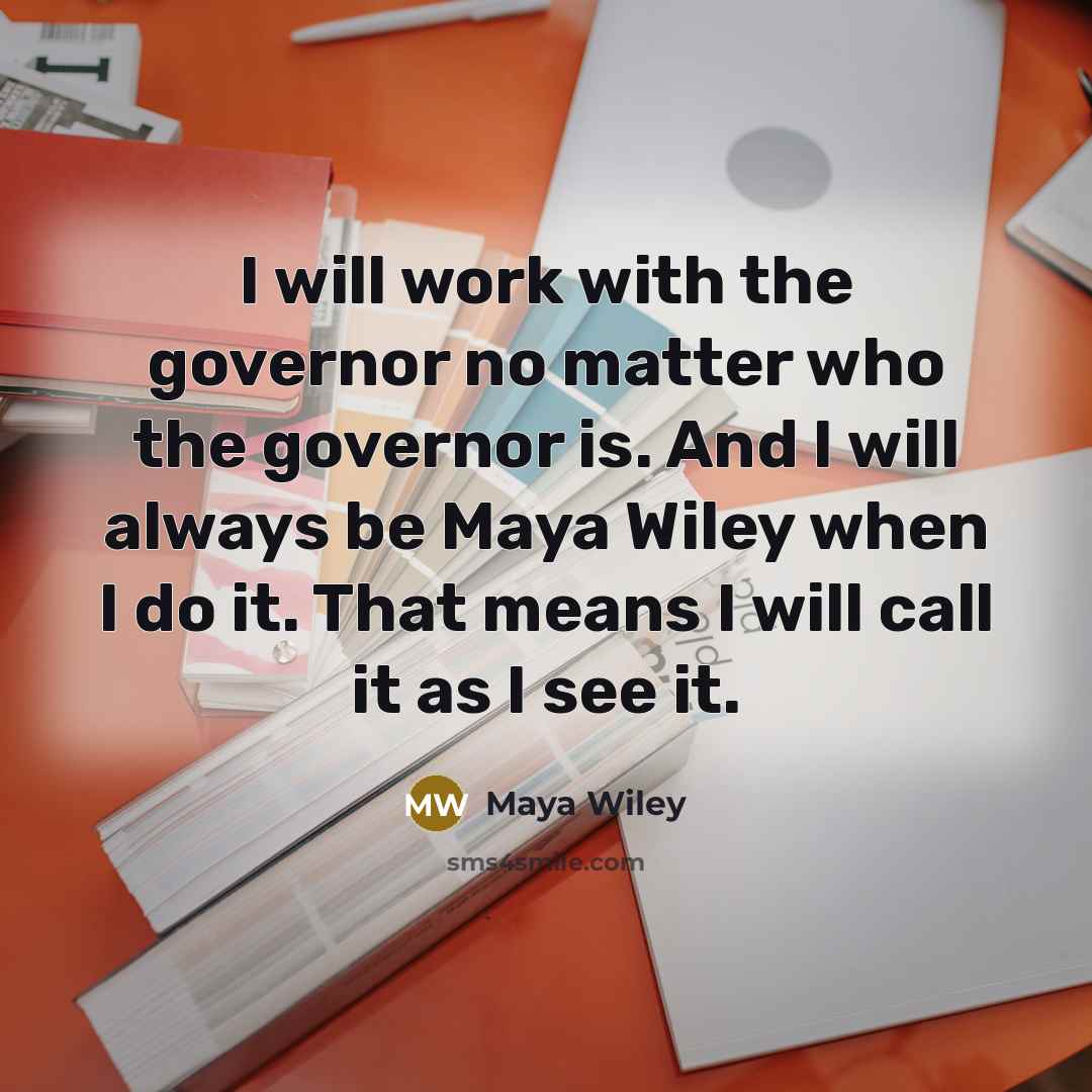 “I will work with the governor no matter who the governor is. And I will always be Maya Wiley when I do it. That means I will call it as I see it.” quote by Maya Wiley