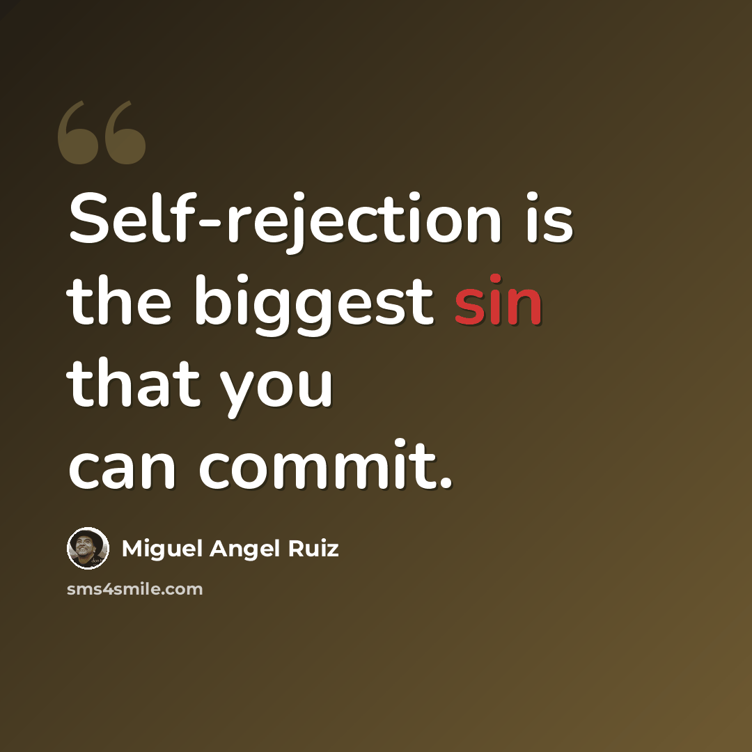 “Self-rejection is the biggest sin that you can commit.” quote by Miguel Angel Ruiz