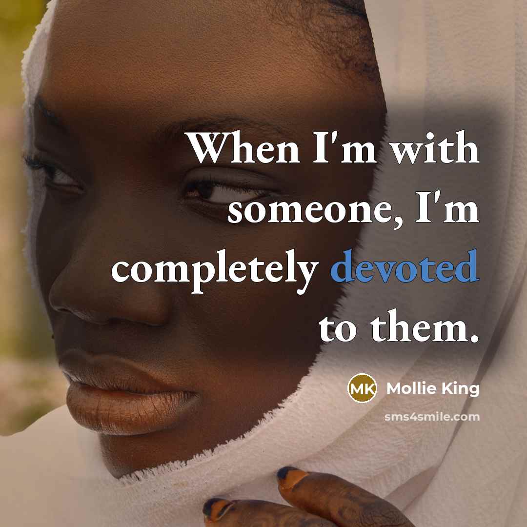 “When I'm with someone, I'm completely devoted to them.” quote by Mollie King