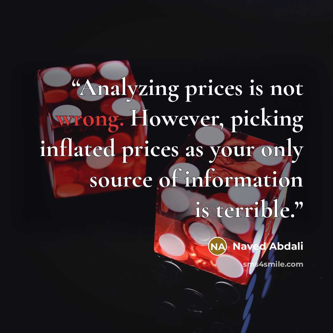 “Analyzing prices is not wrong. However, picking inflated prices as your only source of information is terrible.” quote by Naved Abdali