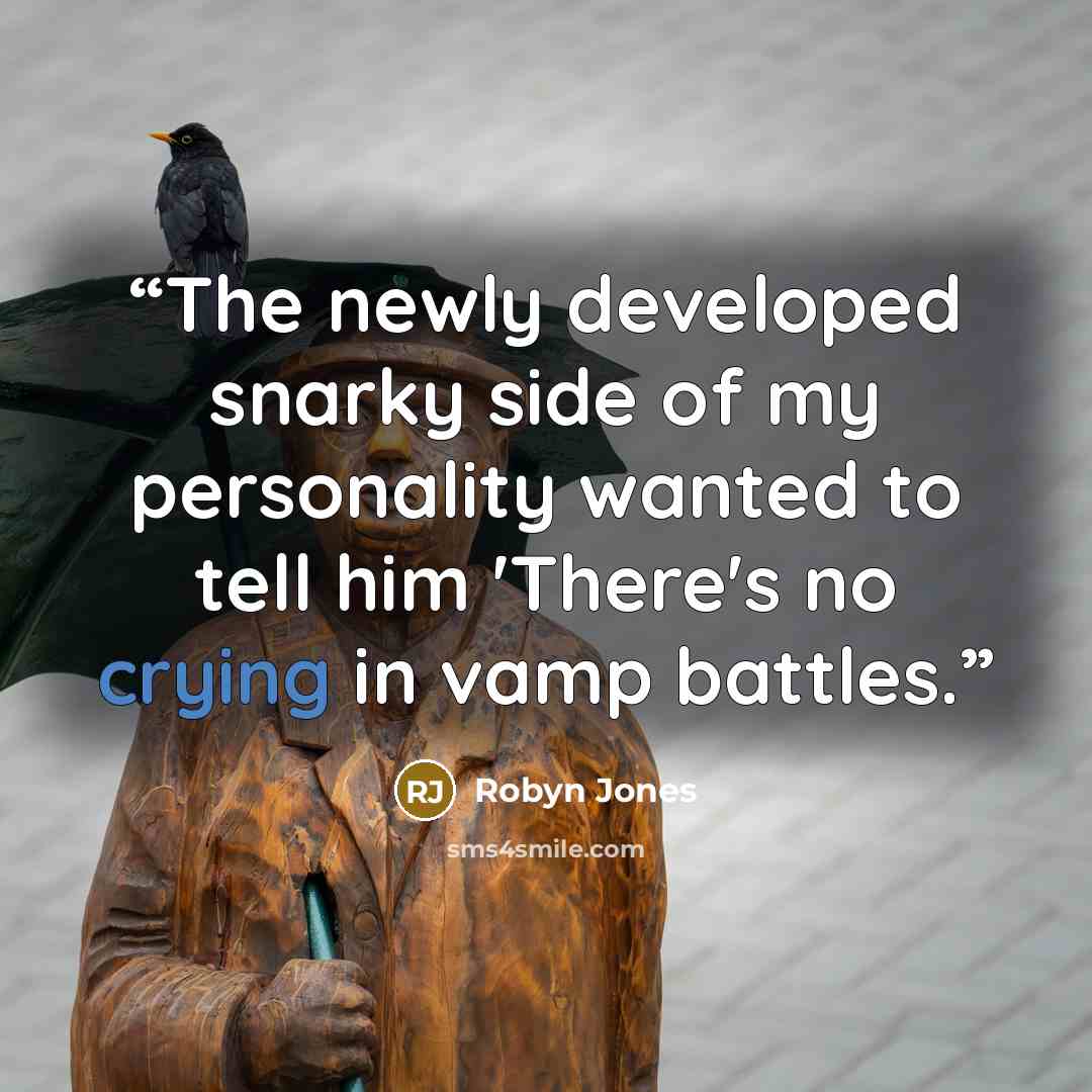 “The newly developed snarky side of my personality wanted to tell him 'There's no crying in vamp battles.” quote by Robyn Jones