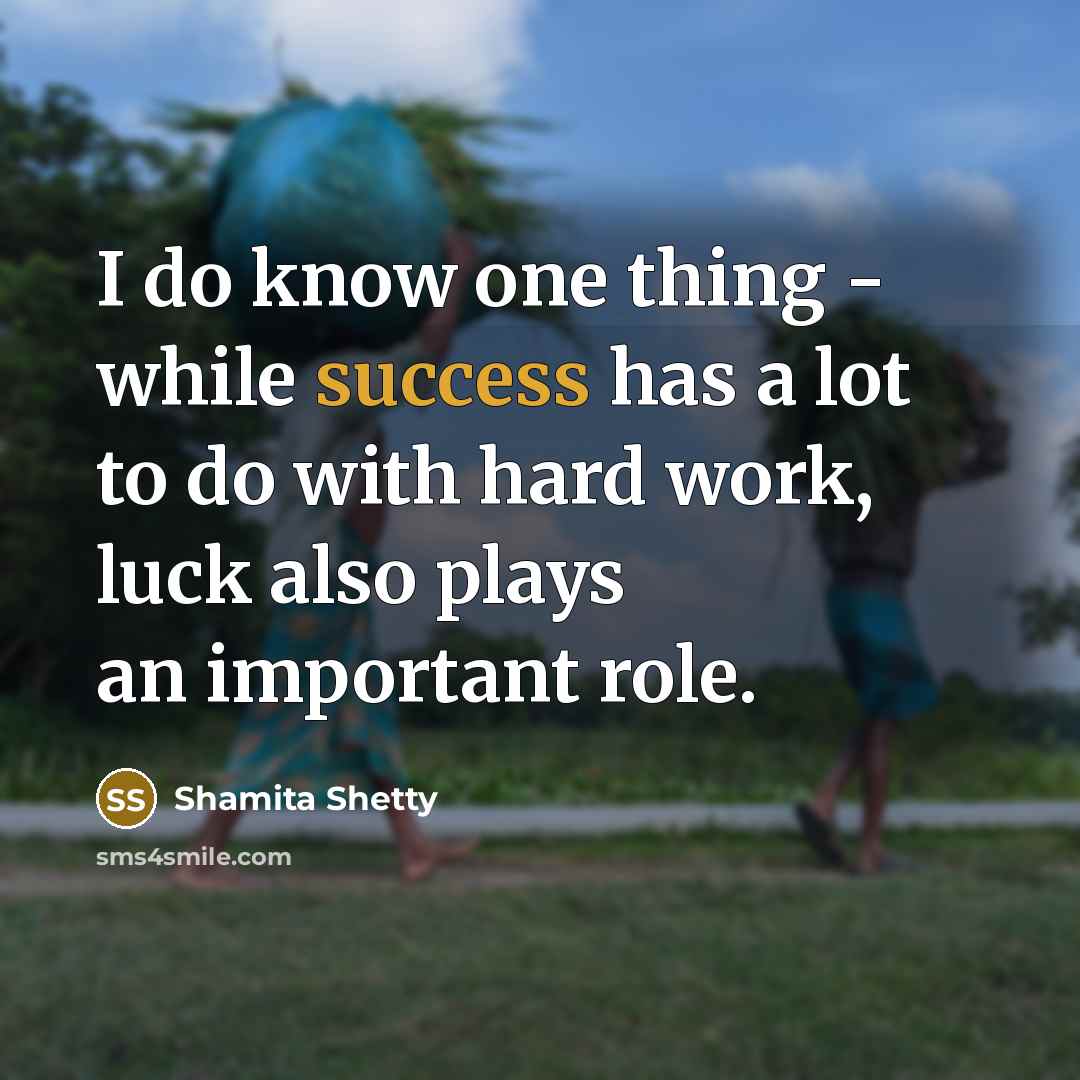 “I do know one thing - while success has a lot to do with hard work, luck also plays an important role.” quote by Shamita Shetty