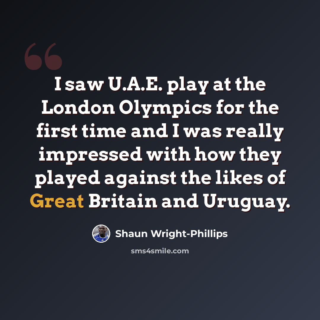 “I saw U.A.E. play at the London Olympics for the first time and I was really impressed with how they played against the likes of Great Britain and Uruguay.” quote by Shaun Wright-Phillips