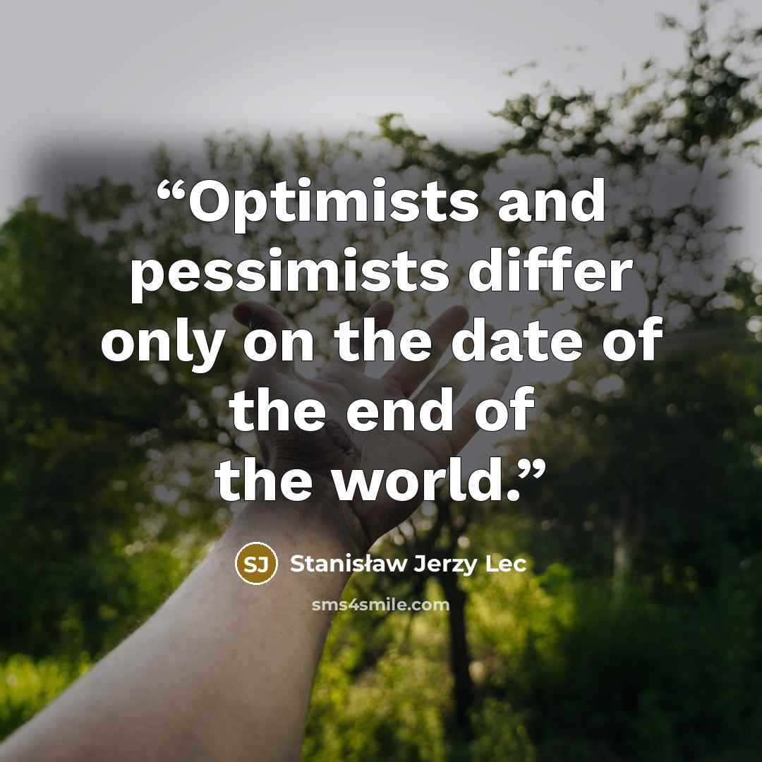 “Optimists and pessimists differ only on the date of the end of the world.” quote by Stanisław Jerzy Lec