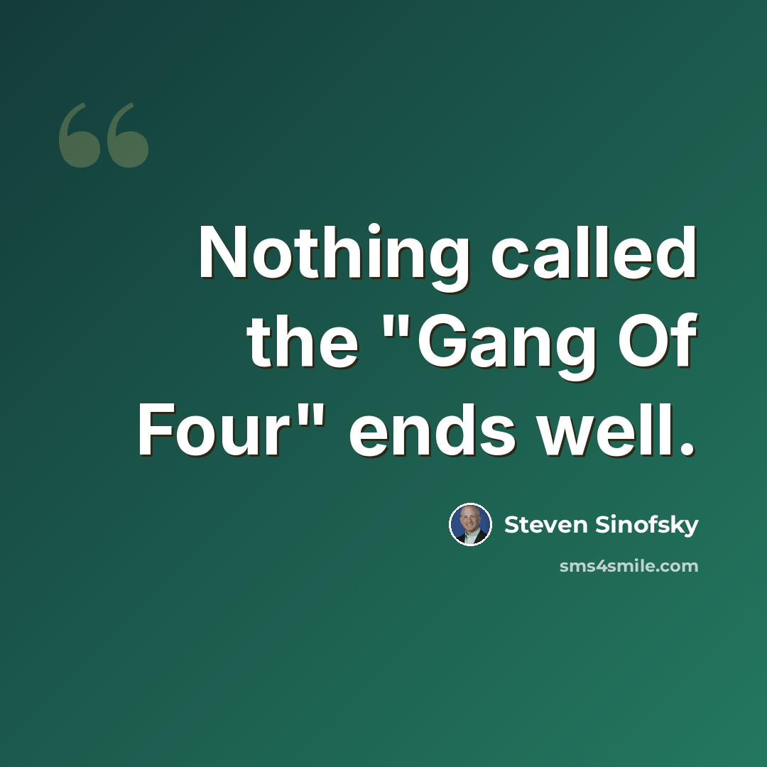 “Nothing called the "Gang Of Four" ends well.” quote by Steven Sinofsky