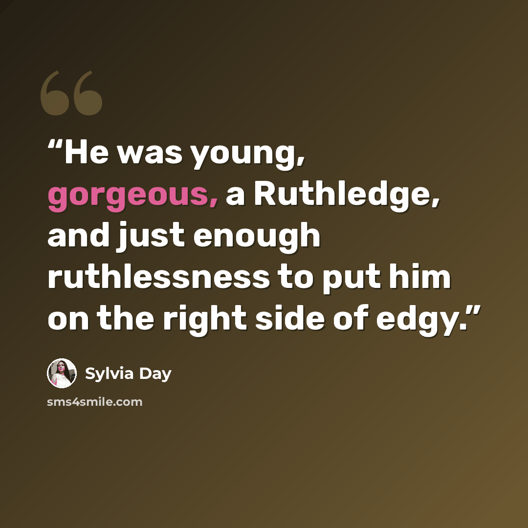 “He was young, gorgeous, a Ruthledge, and just enough ruthlessness to put him on the right side of edgy.” quote by Sylvia Day