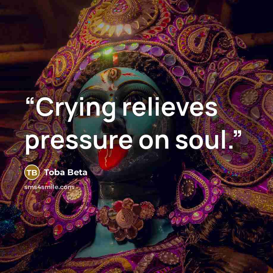 “Crying relieves pressure on soul.” quote by Toba Beta