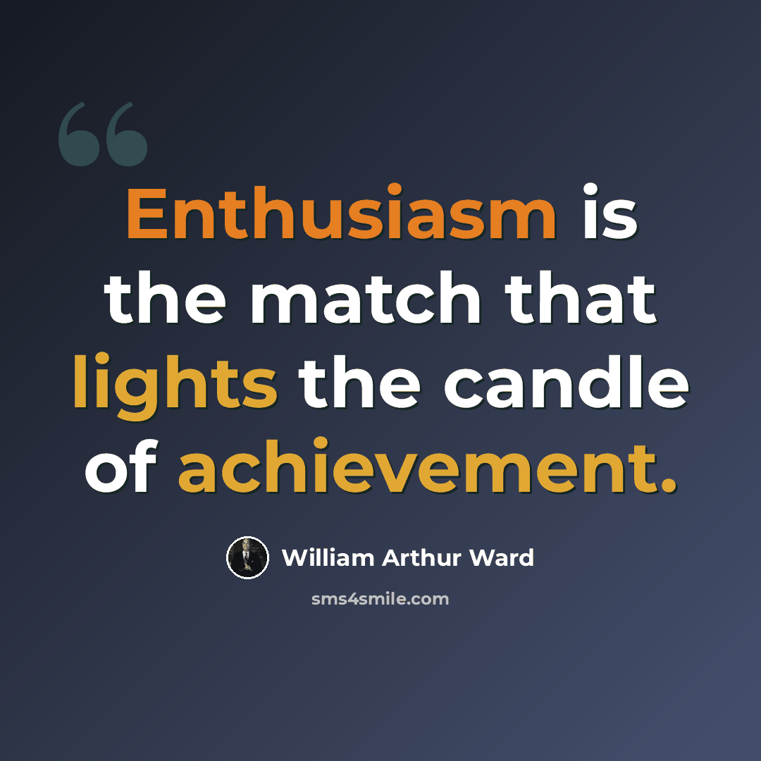 “Enthusiasm is the match that lights the candle of achievement.” quote by William Arthur Ward
