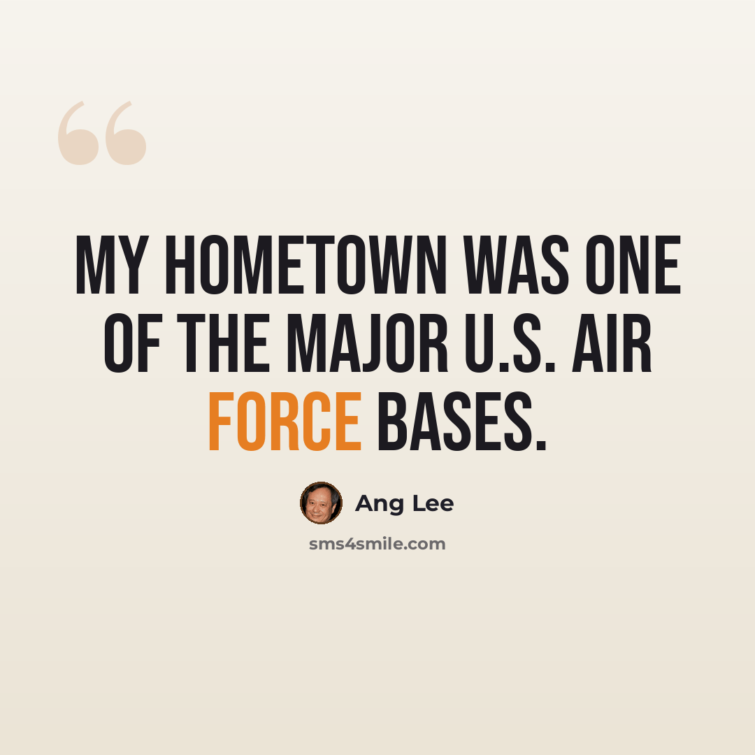 “My hometown was one of the major U.S. Air Force bases.” quote by Ang Lee
