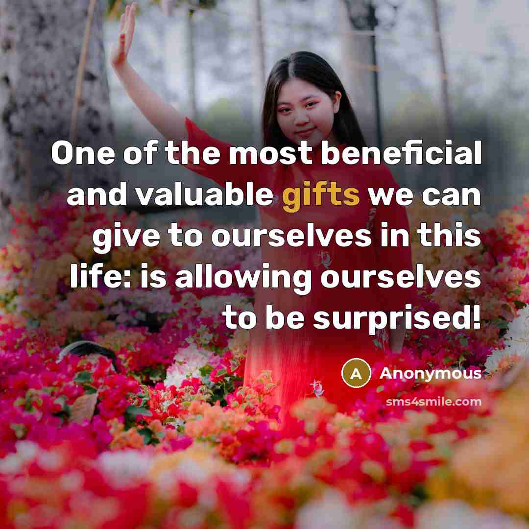 “One of the most beneficial and valuable gifts we can give to ourselves in this life: is allowing ourselves to be surprised!” quote by Anonymous