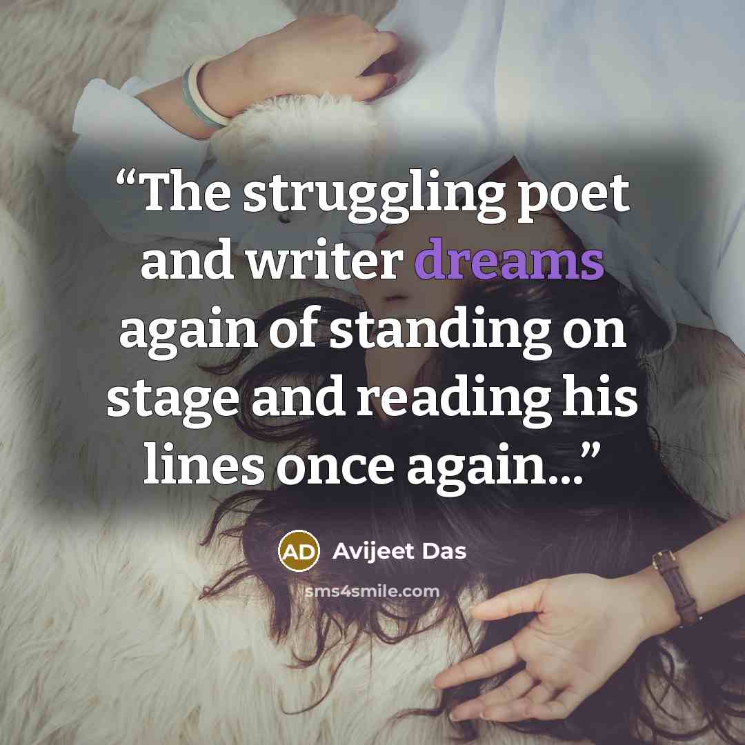 “The struggling poet and writer dreams again of standing on stage and reading his lines once again...” quote by Avijeet Das