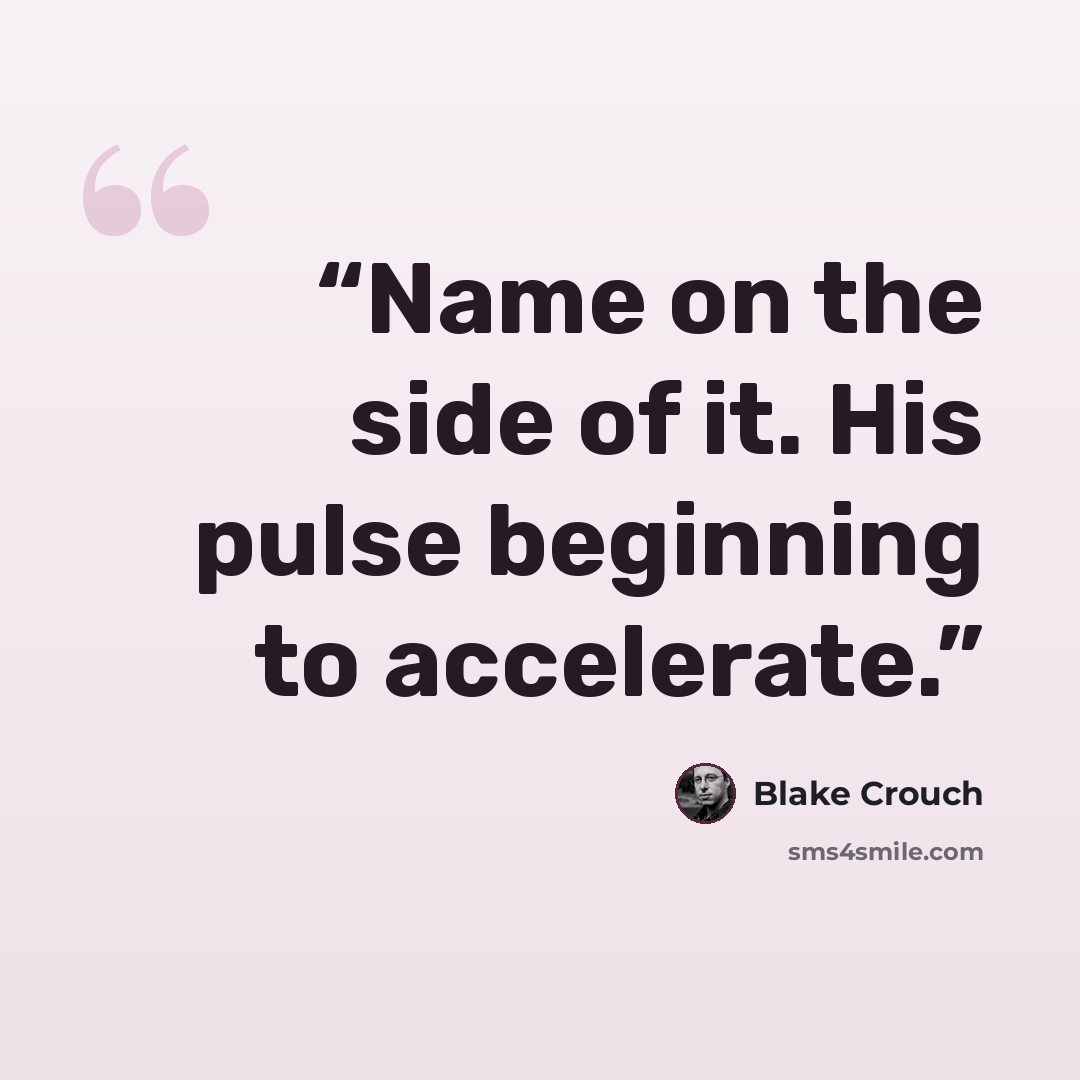 “Name on the side of it. His pulse beginning to accelerate.” quote by Blake Crouch