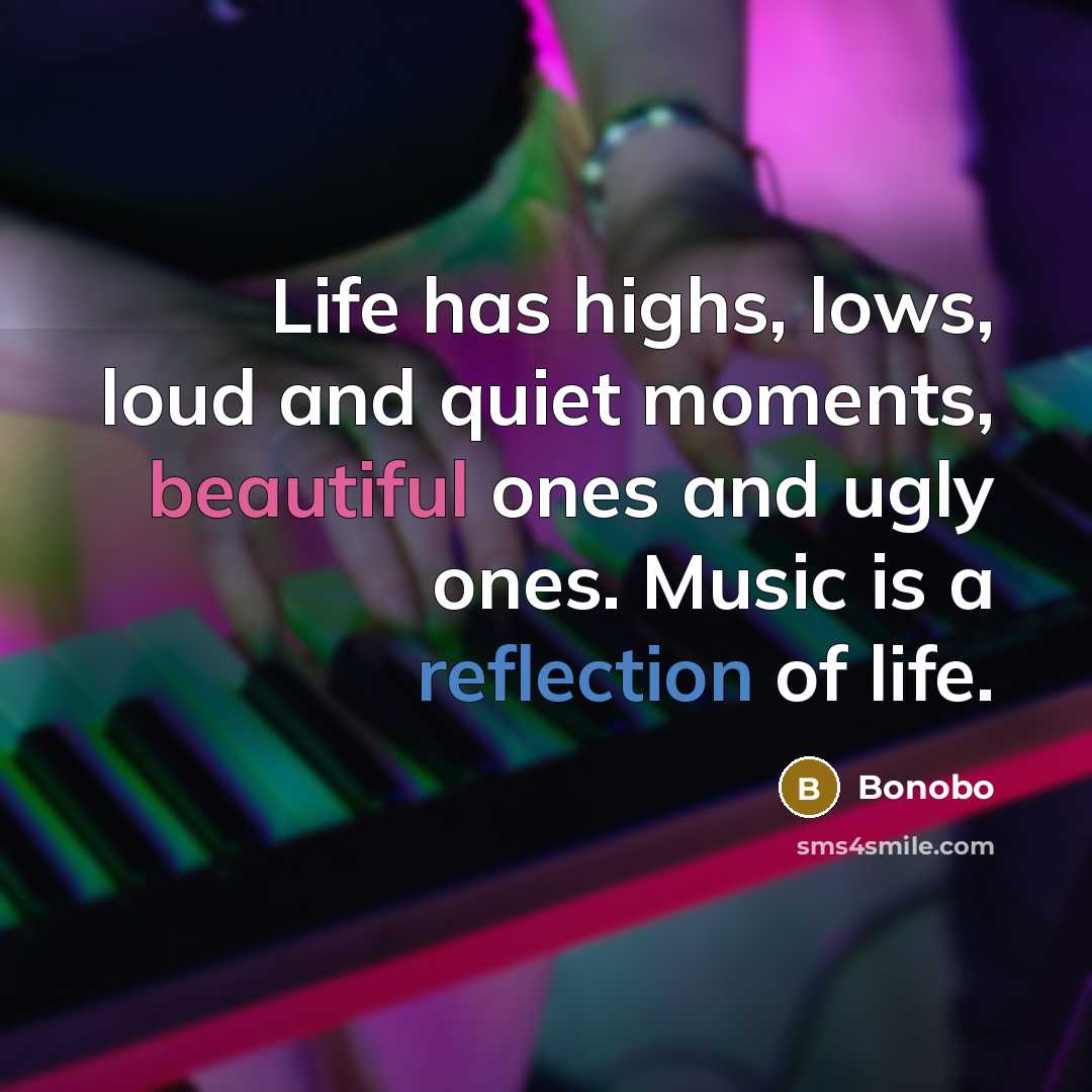 “Life has highs, lows, loud and quiet moments, beautiful ones and ugly ones. Music is a reflection of life.” quote by Bonobo