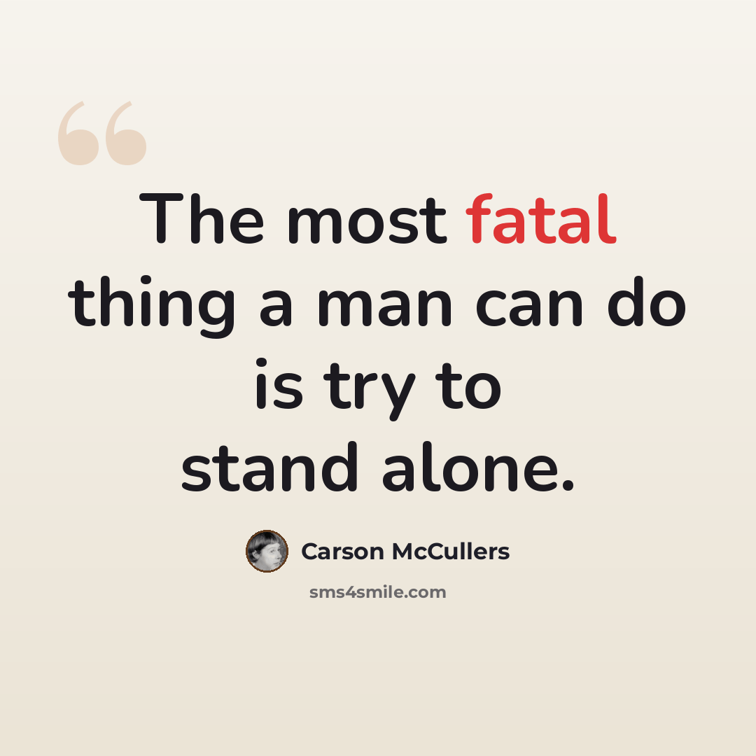 “The most fatal thing a man can do is try to stand alone.” quote by Carson McCullers