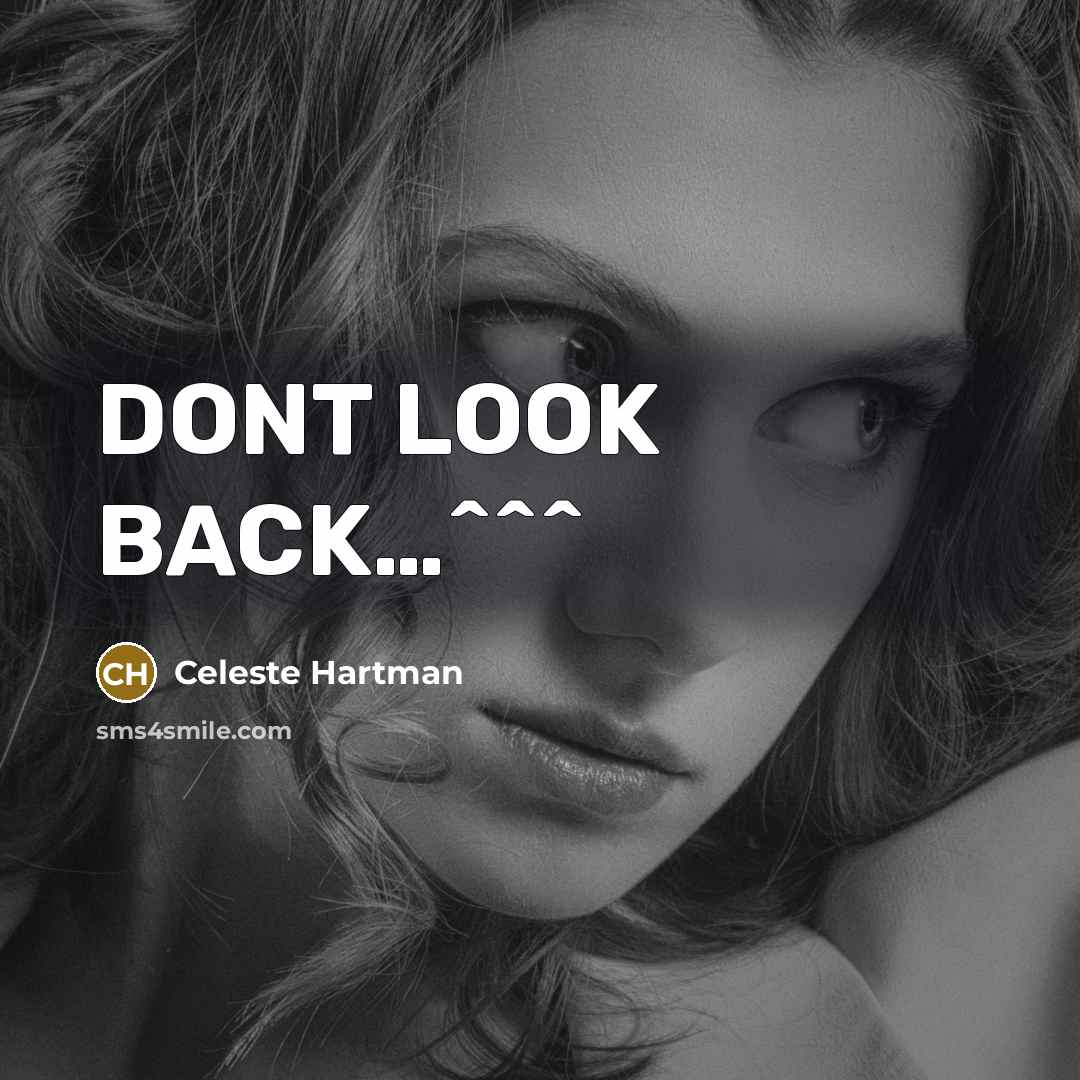 “DONT LOOK BACK…^^^” quote by Celeste Hartman