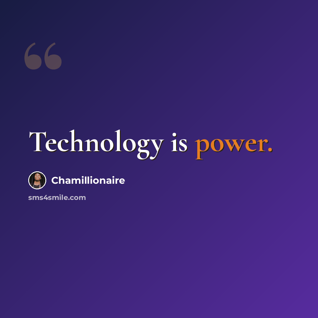 “Technology is power.” quote by Chamillionaire